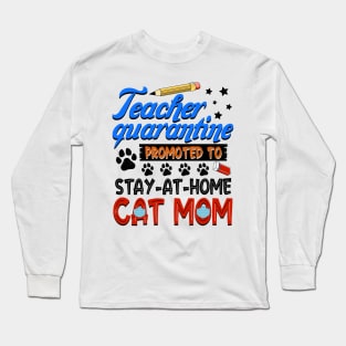 Teacher Quarantine Promoted To Stay At Home Cat Mom Long Sleeve T-Shirt